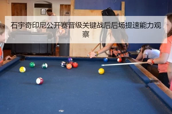 石宇奇印尼公开赛晋级关键战后后场提速能力观察 | bet365 app
